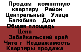 Продам 3 комнатную квартиру › Район ­ Центральный › Улица ­ Балябина › Дом ­ 46 › Общая площадь ­ 137 › Цена ­ 8 000 000 - Забайкальский край, Чита г. Недвижимость » Квартиры продажа   . Забайкальский край